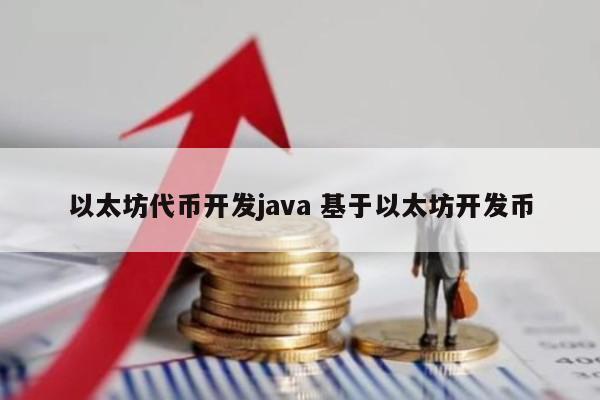 以太坊代币开发java 基于以太坊开发币
