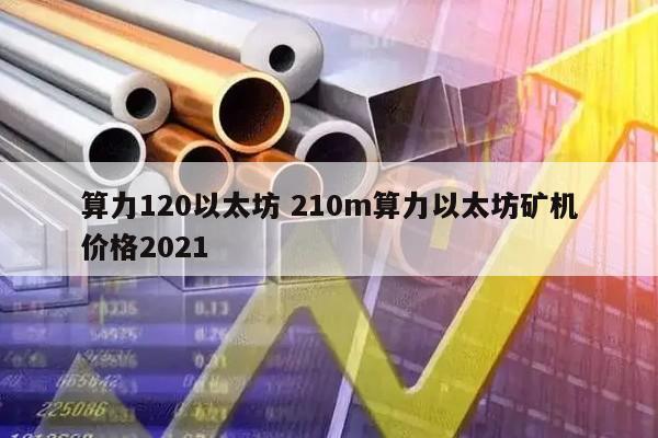 算力120以太坊 210m算力以太坊矿机价格2021