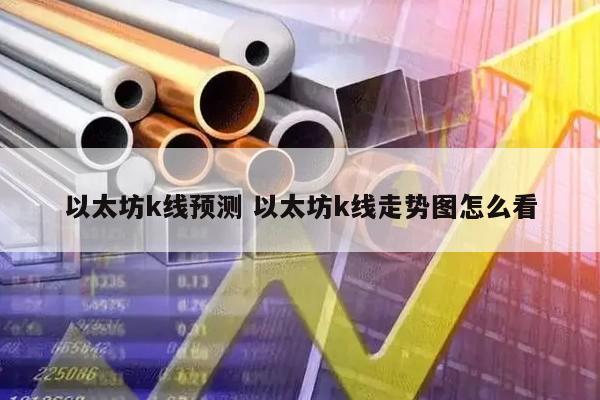 以太坊k线预测 以太坊k线走势图怎么看