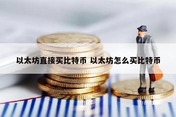 以太坊直接买比特币 以太坊怎么买比特币