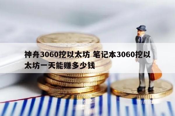 神舟3060挖以太坊 笔记本3060挖以太坊一天能赚多少钱