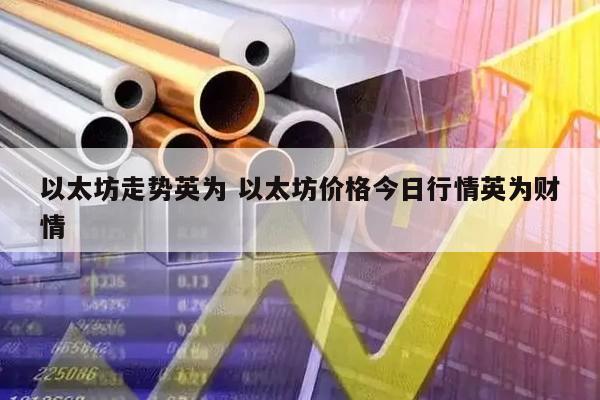 以太坊走势英为 以太坊价格今日行情英为财情