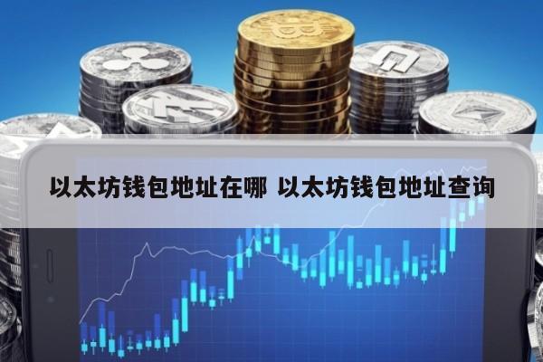 以太坊钱包地址在哪 以太坊钱包地址查询