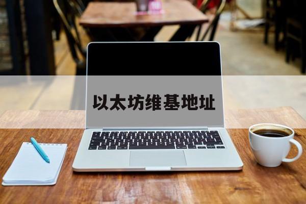 以太坊维基地址 以太坊基金会地址
