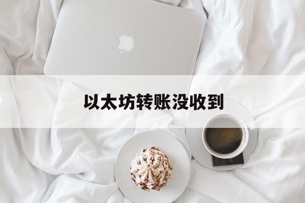 以太坊转账没收到 以太坊转账一直未确认