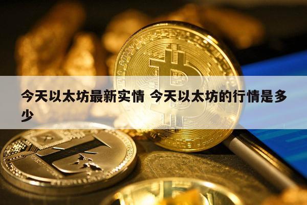 今天以太坊最新实情 今天以太坊的行情是多少