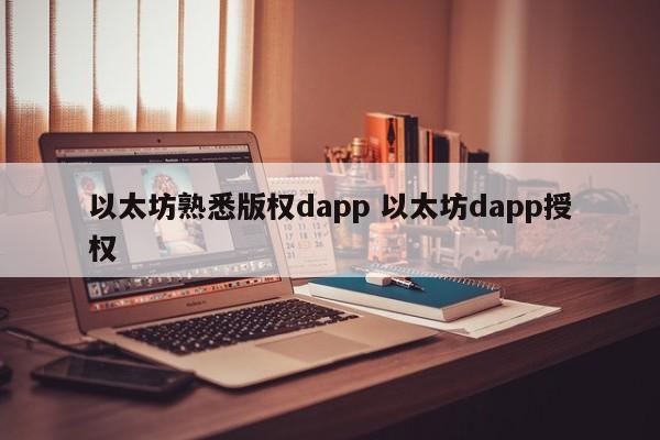 以太坊熟悉版权dapp 以太坊dapp授权
