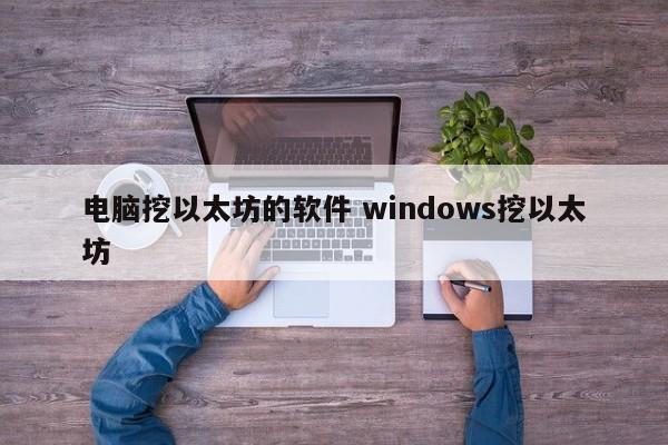 电脑挖以太坊的软件 windows挖以太坊