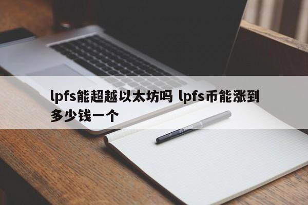 lpfs能超越以太坊吗 lpfs币能涨到多少钱一个