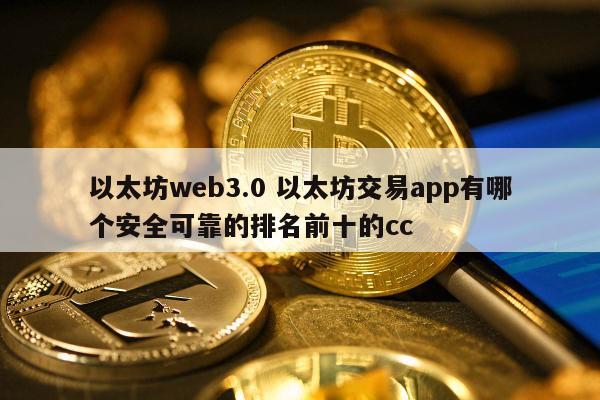以太坊web3.0 以太坊交易app有哪个安全可靠的排名前十的cc