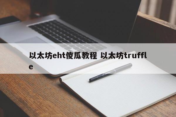 以太坊eht傻瓜教程 以太坊truffle