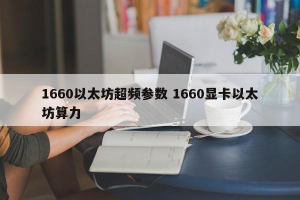 1660以太坊超频参数 1660显卡以太坊算力