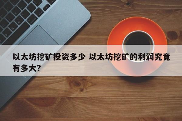 以太坊挖矿投资多少 以太坊挖矿的利润究竟有多大?