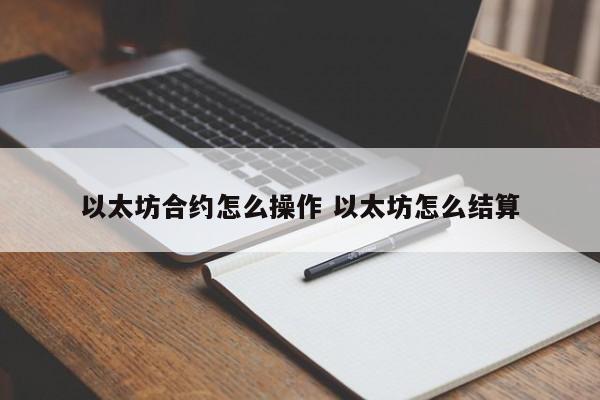 以太坊合约怎么操作 以太坊怎么结算