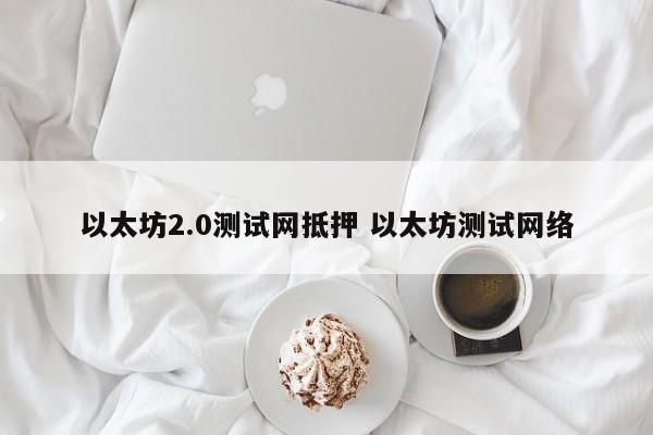 以太坊2.0测试网抵押 以太坊测试网络