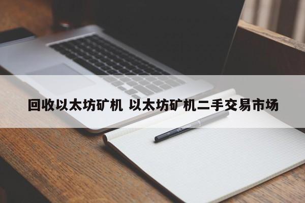 回收以太坊矿机 以太坊矿机二手交易市场