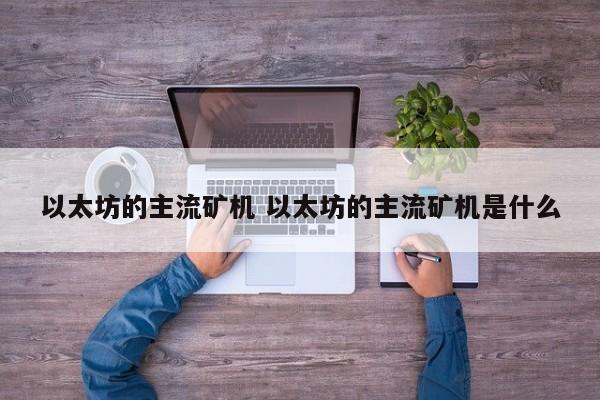 以太坊的主流矿机 以太坊的主流矿机是什么