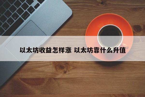 以太坊收益怎样涨 以太坊靠什么升值