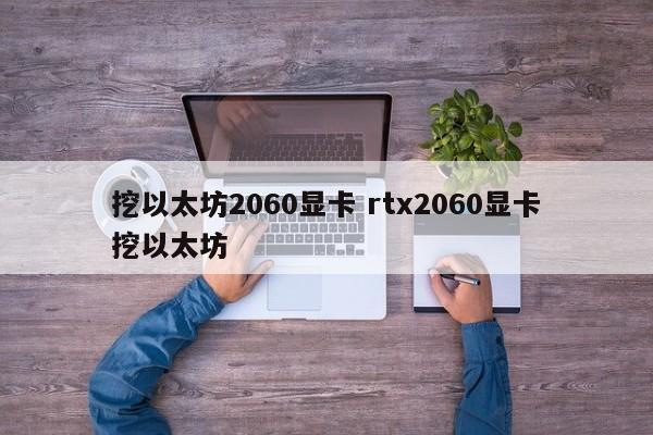 挖以太坊2060显卡 rtx2060显卡挖以太坊