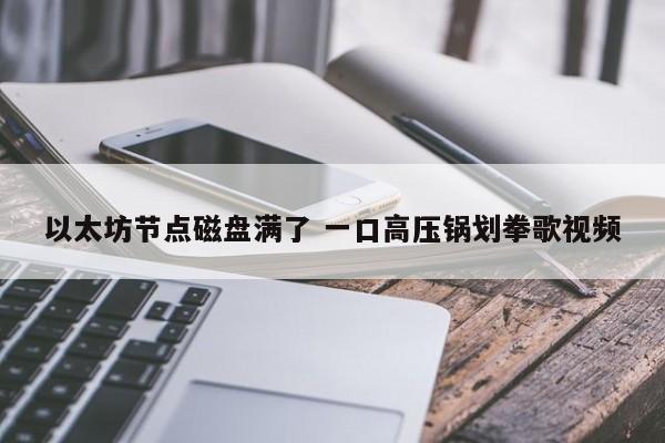 以太坊节点磁盘满了 一口高压锅划拳歌视频