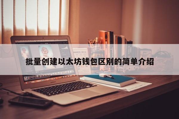 批量创建以太坊钱包区别的简单介绍